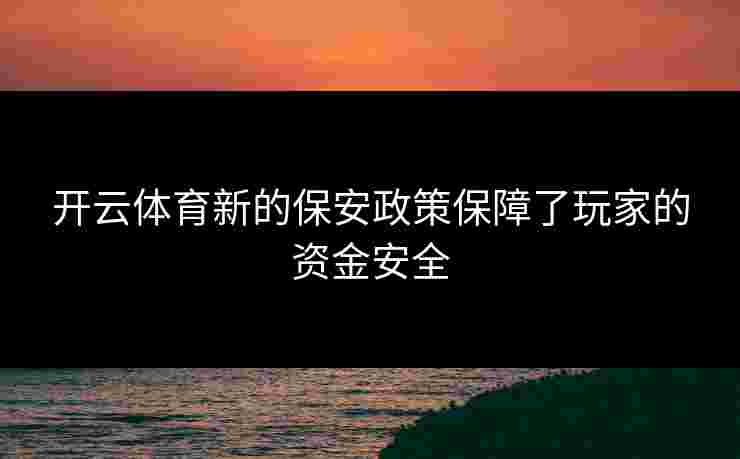 开云体育新的保安政策保障了玩家的资金安全