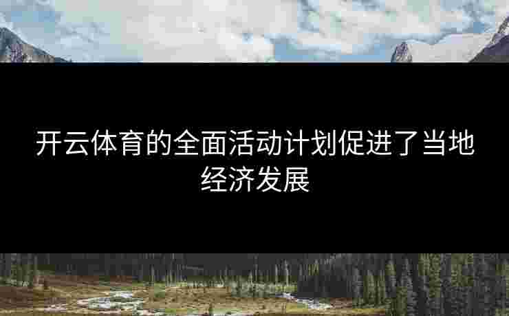 开云体育的全面活动计划促进了当地经济发展