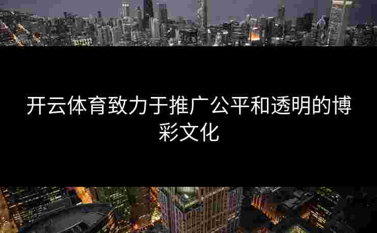 开云体育致力于推广公平和透明的博彩文化