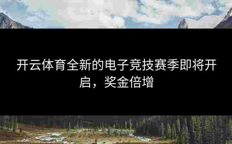 开云体育全新的电子竞技赛季即将开启，奖金倍增