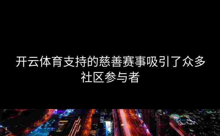 开云体育支持的慈善赛事吸引了众多社区参与者