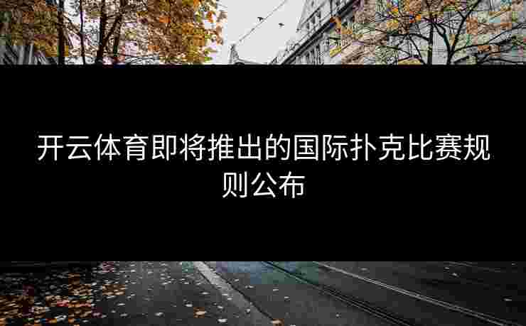开云体育即将推出的国际扑克比赛规则公布