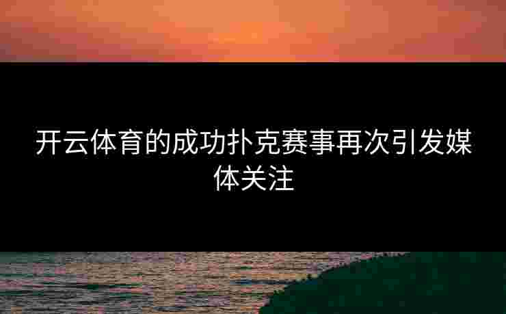 开云体育的成功扑克赛事再次引发媒体关注